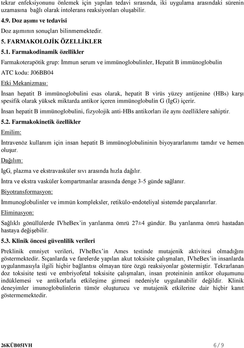 Farmakodinamik özellikler Farmakoterapötik grup: İmmun serum ve immünoglobulinler, Hepatit B immünoglobulin ATC kodu: J06BB04 Etki Mekanizması: İnsan hepatit B immünoglobulini esas olarak, hepatit B