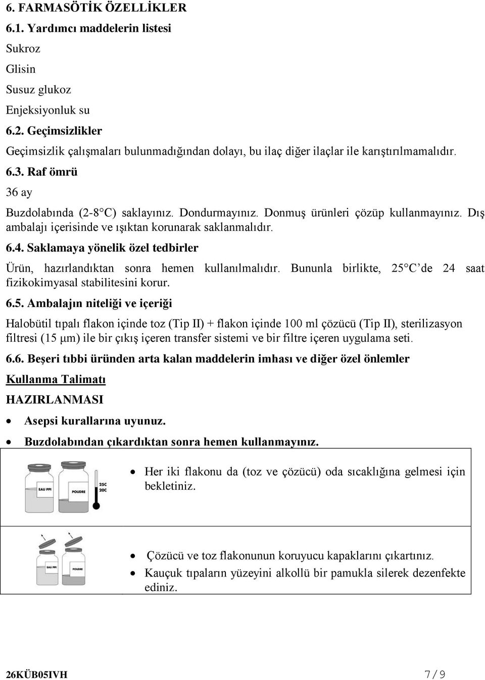 Donmuş ürünleri çözüp kullanmayınız. Dış ambalajı içerisinde ve ışıktan korunarak saklanmalıdır. 6.4. Saklamaya yönelik özel tedbirler Ürün, hazırlandıktan sonra hemen kullanılmalıdır.