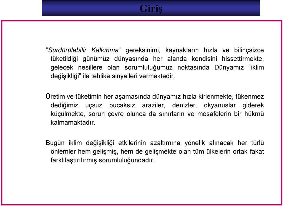 Üretim ve tüketimin her aşamasında dünyamız hızla kirlenmekte, tükenmez dediğimiz uçsuz bucaksız araziler, denizler, okyanuslar giderek küçülmekte, sorun çevre