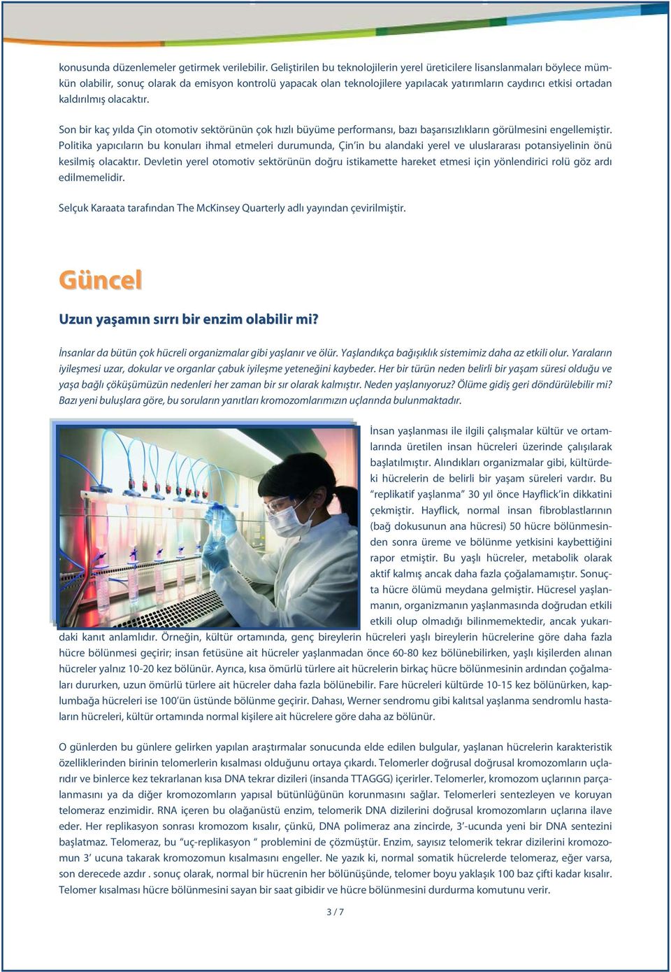 kaldırılmış olacaktır. Son bir kaç yılda Çin otomotiv sektörünün çok hızlı büyüme performansı, bazı başarısızlıkların görülmesini engellemiştir.