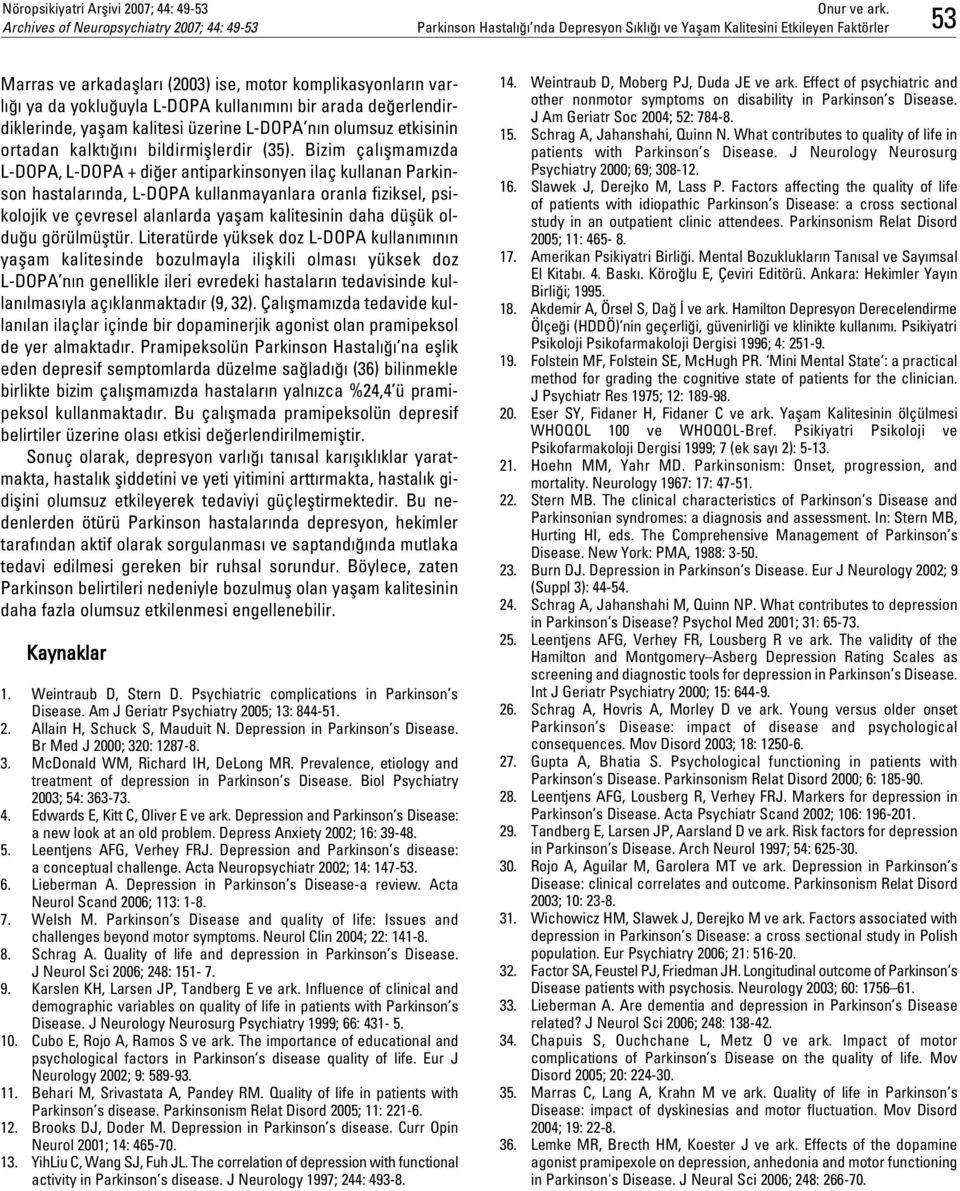 Bizim çal flmam zda L-DOPA, L-DOPA + di er antiparkinsonyen ilaç kullanan Parkinson hastalar nda, L-DOPA kullanmayanlara oranla fiziksel, psikolojik ve çevresel alanlarda yaflam kalitesinin daha