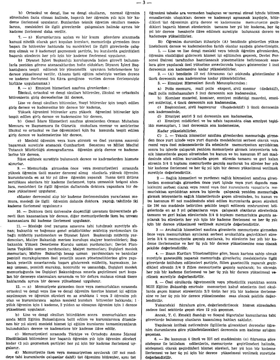 a) Kurumlarınca açılan ve bir kısım görevlere atanmada kanuni nitelik olarak şart koşulan kursları, memurluğa girmeden önce başarı ile bitirenler hakkında bu meslekleri ile ilgili görevlerde çalışmış