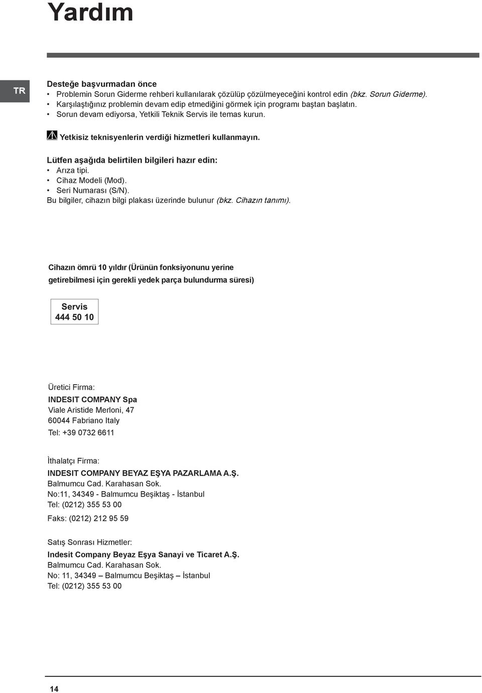 Yetkisiz teknisyenlerin verdiği hizmetleri kullanmayın. Lütfen aşağıda belirtilen bilgileri hazır edin: Arıza tipi. Cihaz Modeli (Mod). Seri Numarası (S/N).