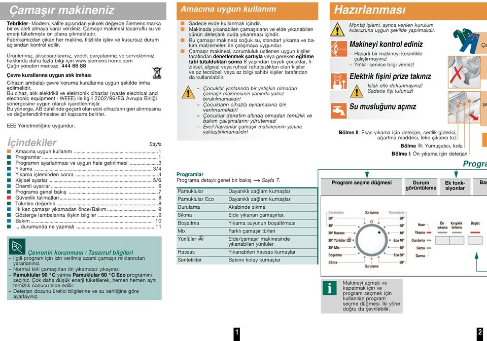 siemens-home.com Çarı yönetim merkezi: 444 66 88 Çevre kurallarına uygun atık imhası Cihazın ambalajı çevre koruma kurallarına uygun ekilde imha edilmelidir.