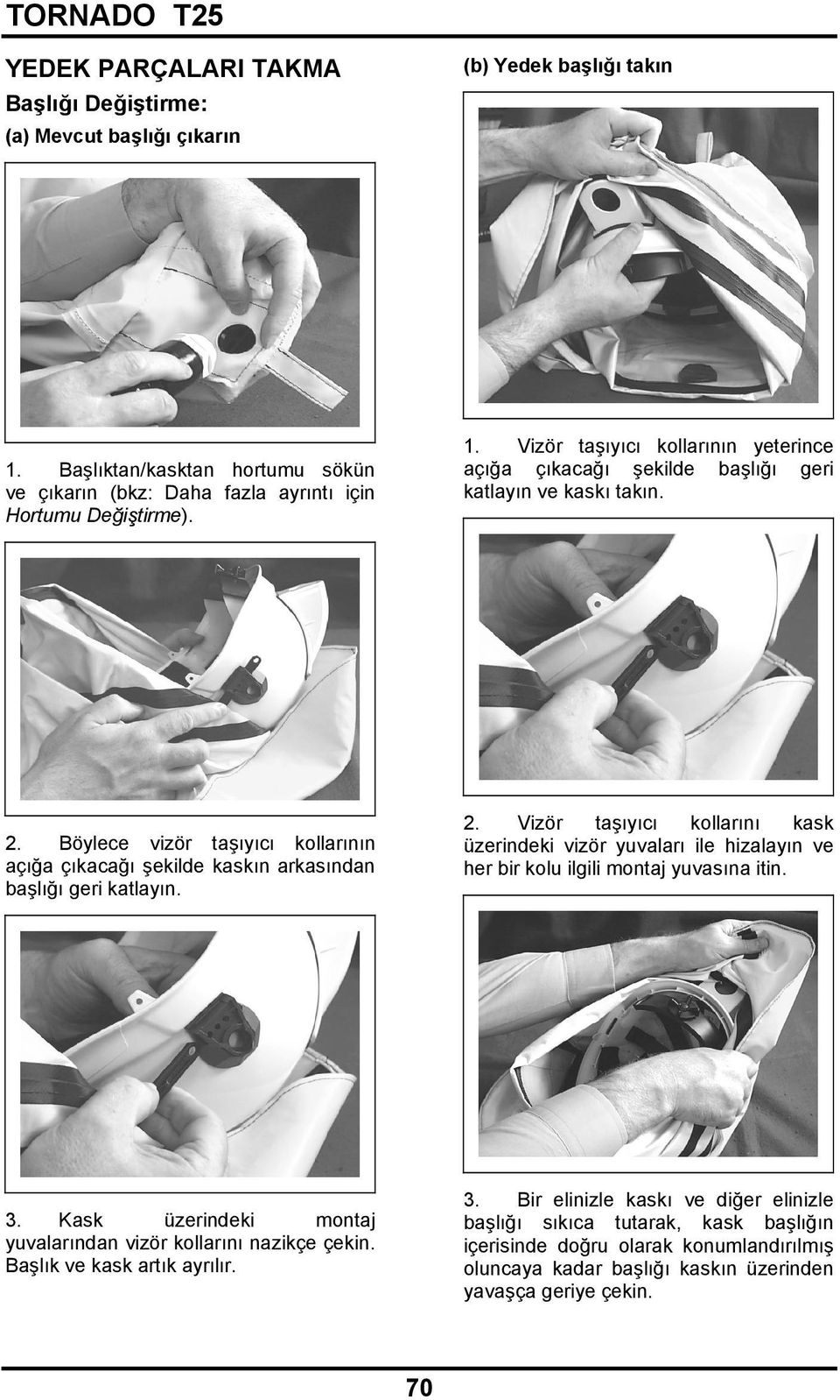 Vizör taşıyıcı kollarını kask üzerindeki vizör yuvaları ile hizalayın ve her bir kolu ilgili montaj yuvasına itin. 3. Kask üzerindeki montaj yuvalarından vizör kollarını nazikçe çekin.