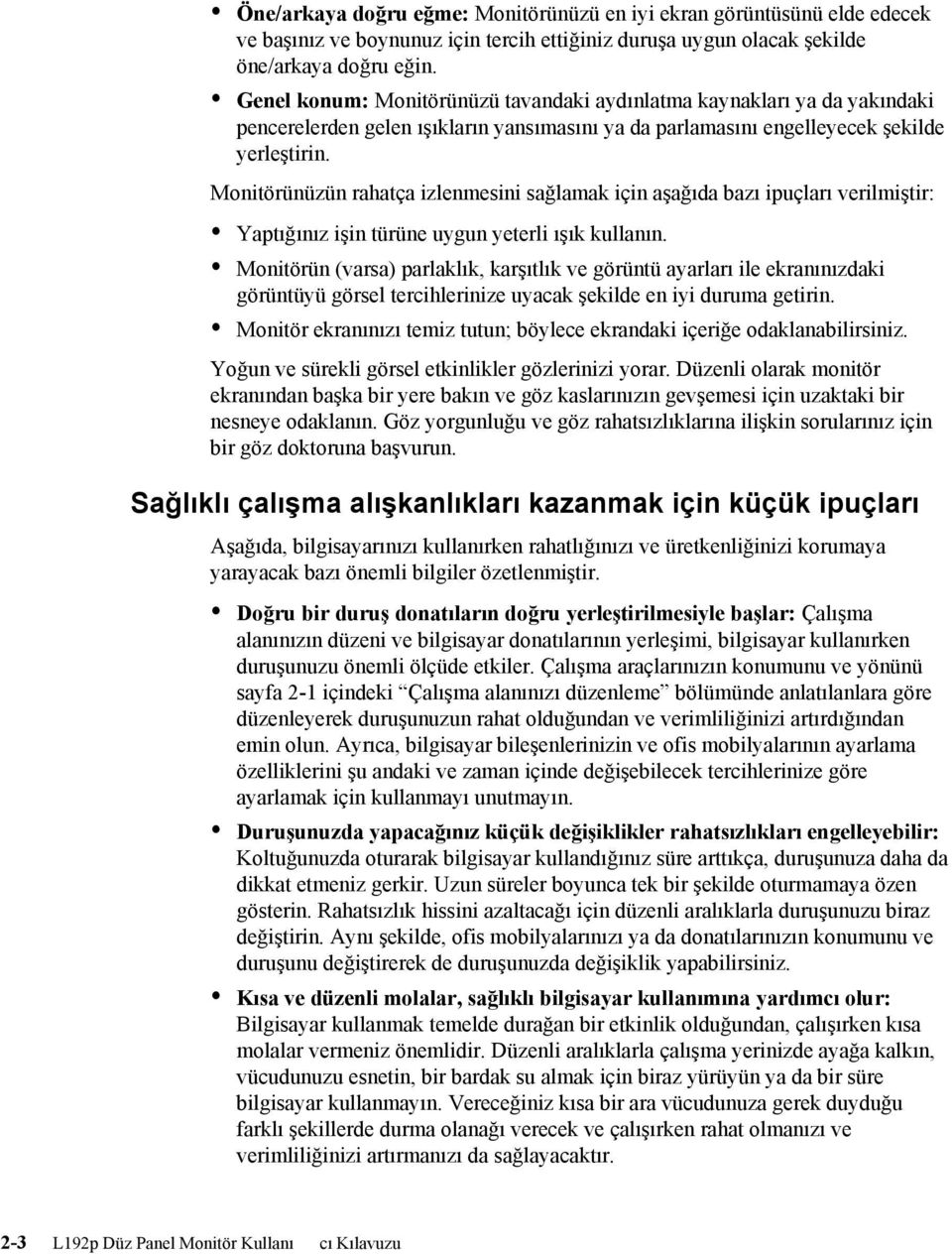 Monitörünüzün rahatça izlenmesini sağlamak için aşağıda bazı ipuçları verilmiştir: Yaptığınız işin türüne uygun yeterli ışık kullanın.