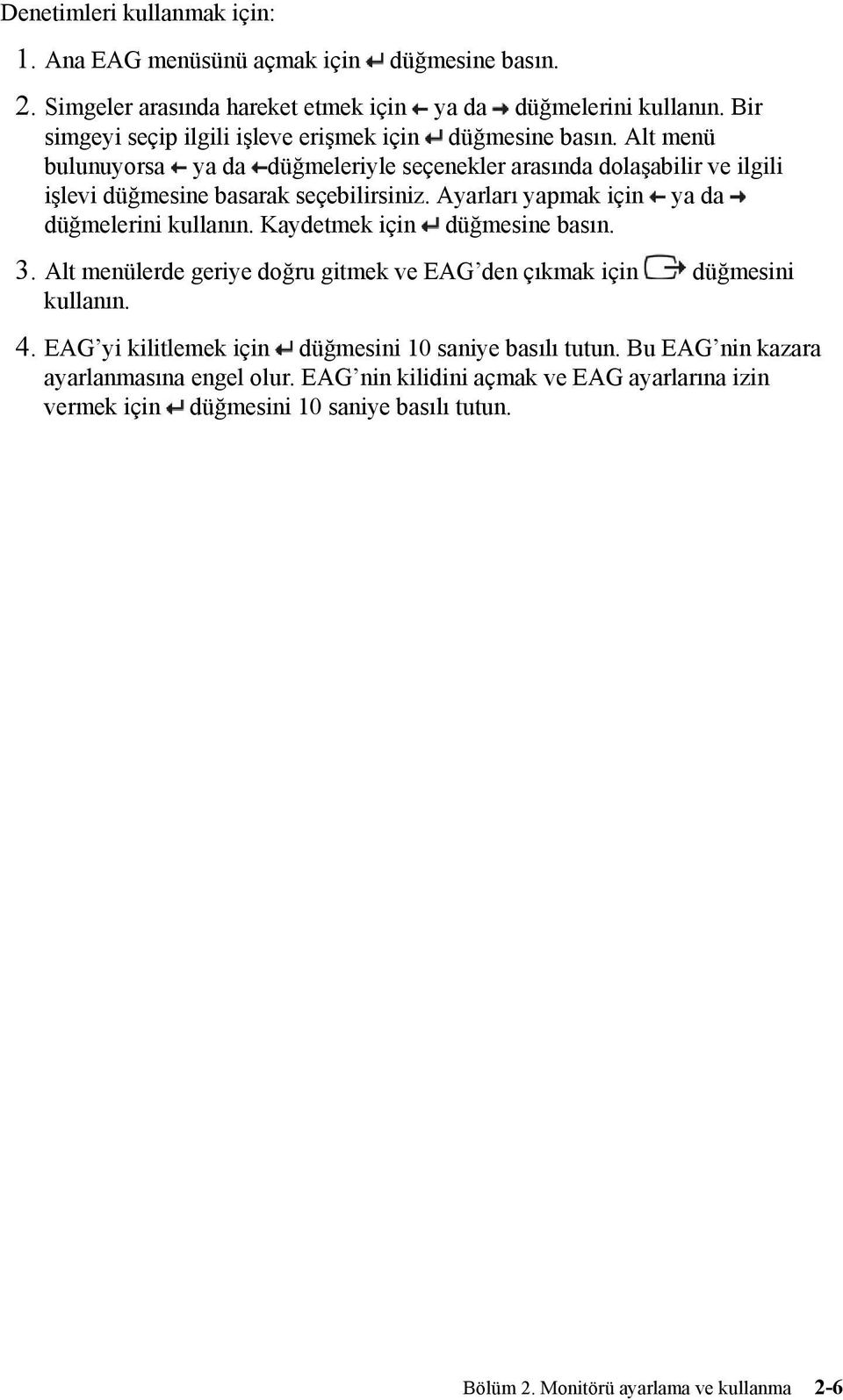 Alt menü bulunuyorsa ya da düğmeleriyle seçenekler arasında dolaşabilir ve ilgili işlevi düğmesine basarak seçebilirsiniz. Ayarları yapmak için ya da düğmelerini kullanın.