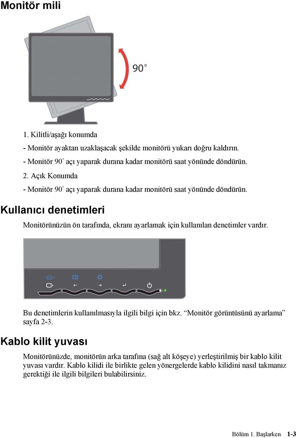 Kullanıcı denetimleri Monitörünüzün ön tarafında, ekranı ayarlamak için kullanılan denetimler vardır. Bu denetimlerin kullanılmasıyla ilgili bilgi için bkz.