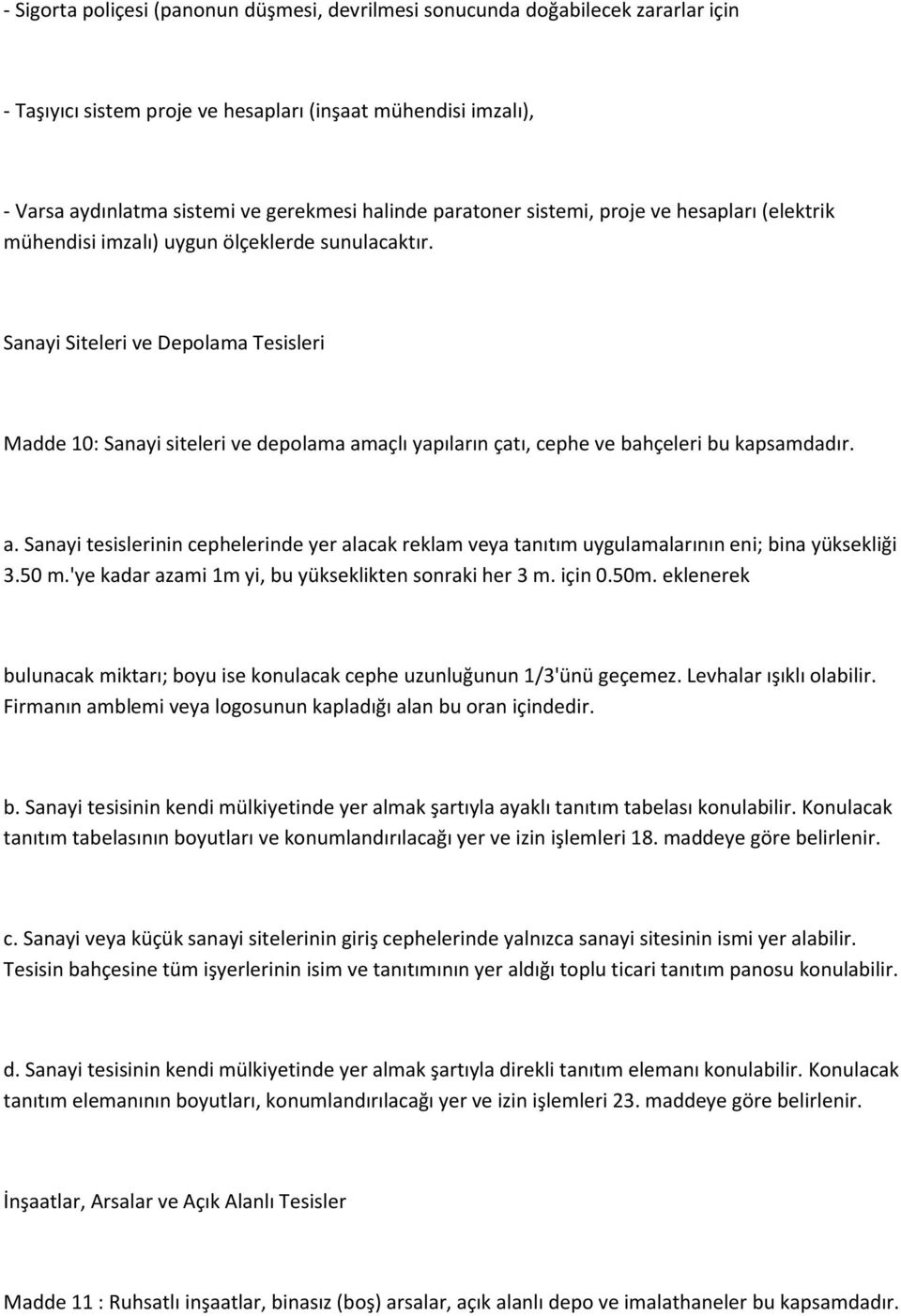 Sanayi Siteleri ve Depolama Tesisleri Madde 10: Sanayi siteleri ve depolama amaçlı yapıların çatı, cephe ve bahçeleri bu kapsamdadır. a. Sanayi tesislerinin cephelerinde yer alacak reklam veya tanıtım uygulamalarının eni; bina yüksekliği 3.