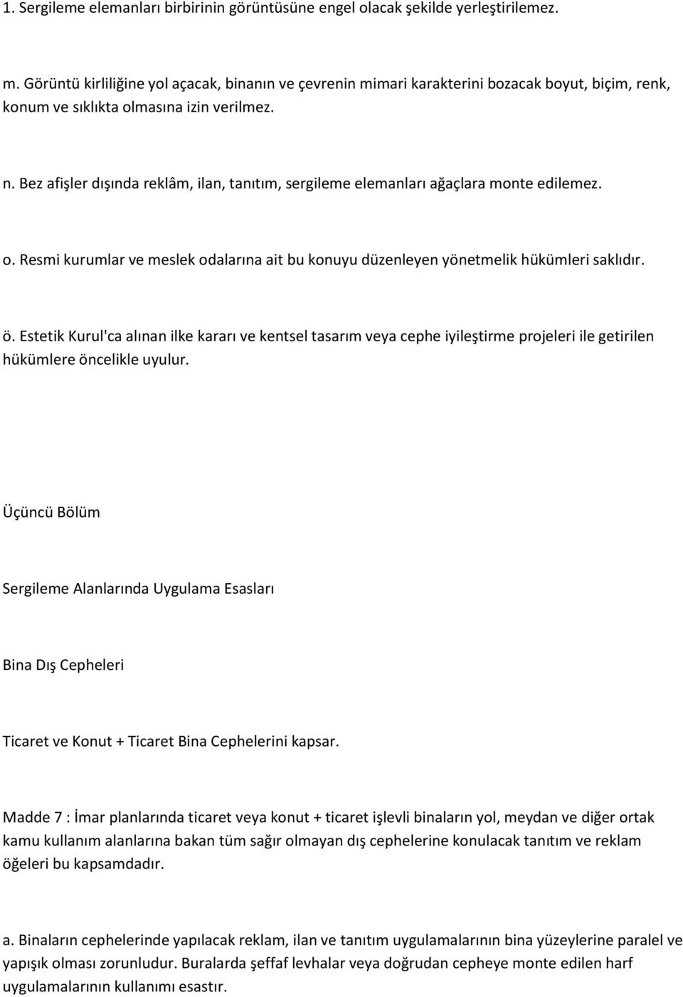 Bez afişler dışında reklâm, ilan, tanıtım, sergileme elemanları ağaçlara monte edilemez. o. Resmi kurumlar ve meslek odalarına ait bu konuyu düzenleyen yönetmelik hükümleri saklıdır. ö.