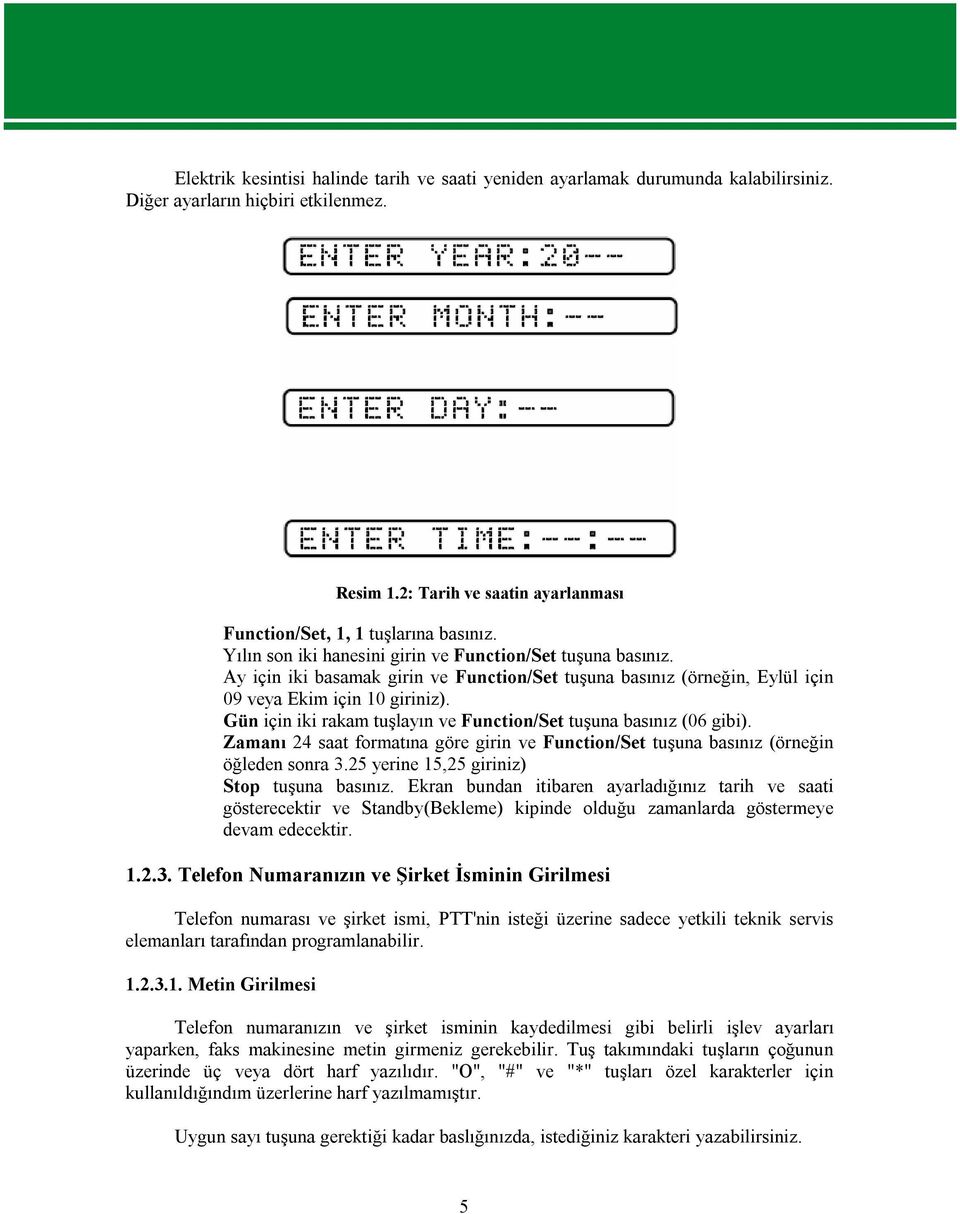 Gün için iki rakam tuşlayın ve Function/Set tuşuna basınız (06 gibi). Zamanı 24 saat formatına göre girin ve Function/Set tuşuna basınız (örneğin öğleden sonra 3.