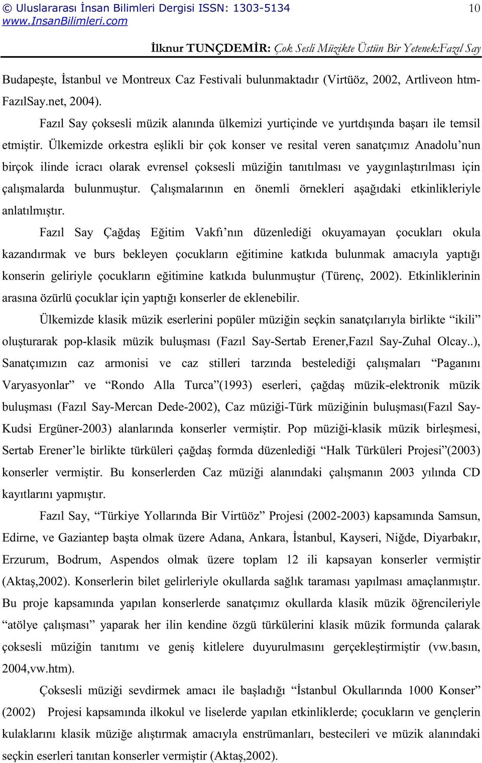 Ülkemizde orkestra eşlikli bir çok konser ve resital veren sanatçımız Anadolu nun birçok ilinde icracı olarak evrensel çoksesli müziğin tanıtılması ve yaygınlaştırılması için çalışmalarda bulunmuştur.