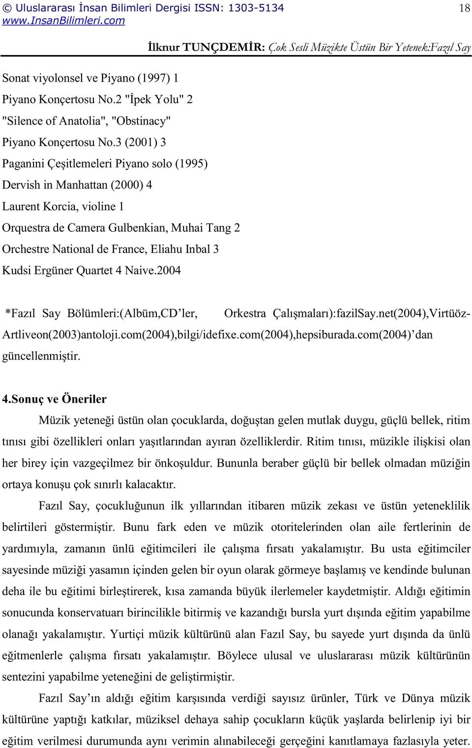 Kudsi Ergüner Quartet 4 Naive.2004 *Fazıl Say Bölümleri:(Albüm,CD ler, Orkestra Çalışmaları):fazilSay.net(2004),Virtüöz- Artliveon(2003)antoloji.com(2004),bilgi/idefixe.com(2004),hepsiburada.