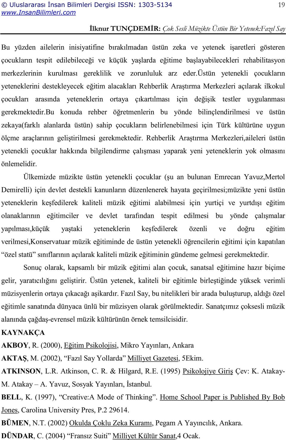 üstün yetenekli çocukların yeteneklerini destekleyecek eğitim alacakları Rehberlik Araştırma Merkezleri açılarak ilkokul çocukları arasında yeteneklerin ortaya çıkartılması için değişik testler