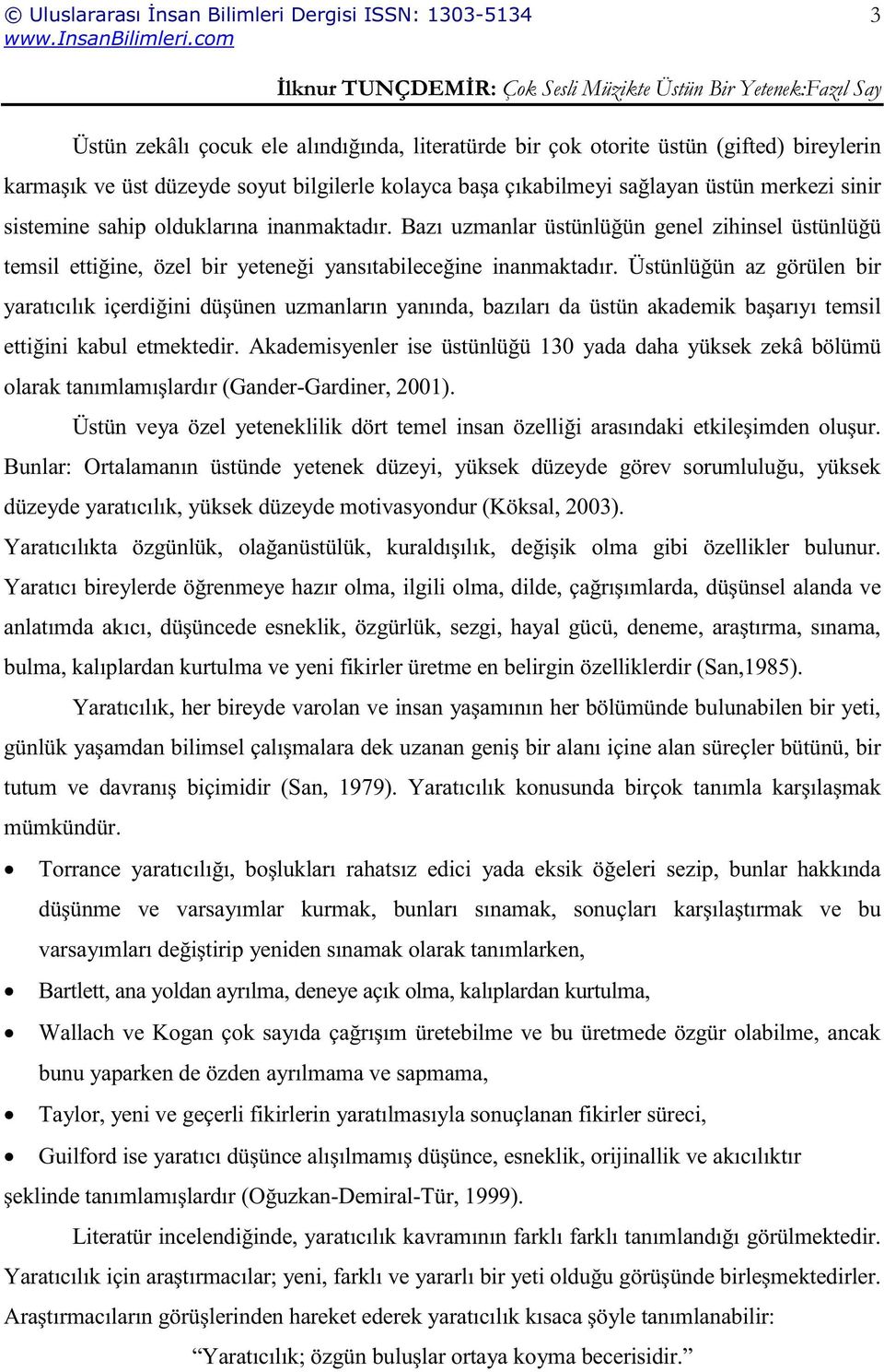 Üstünlüğün az görülen bir yaratıcılık içerdiğini düşünen uzmanların yanında, bazıları da üstün akademik başarıyı temsil ettiğini kabul etmektedir.