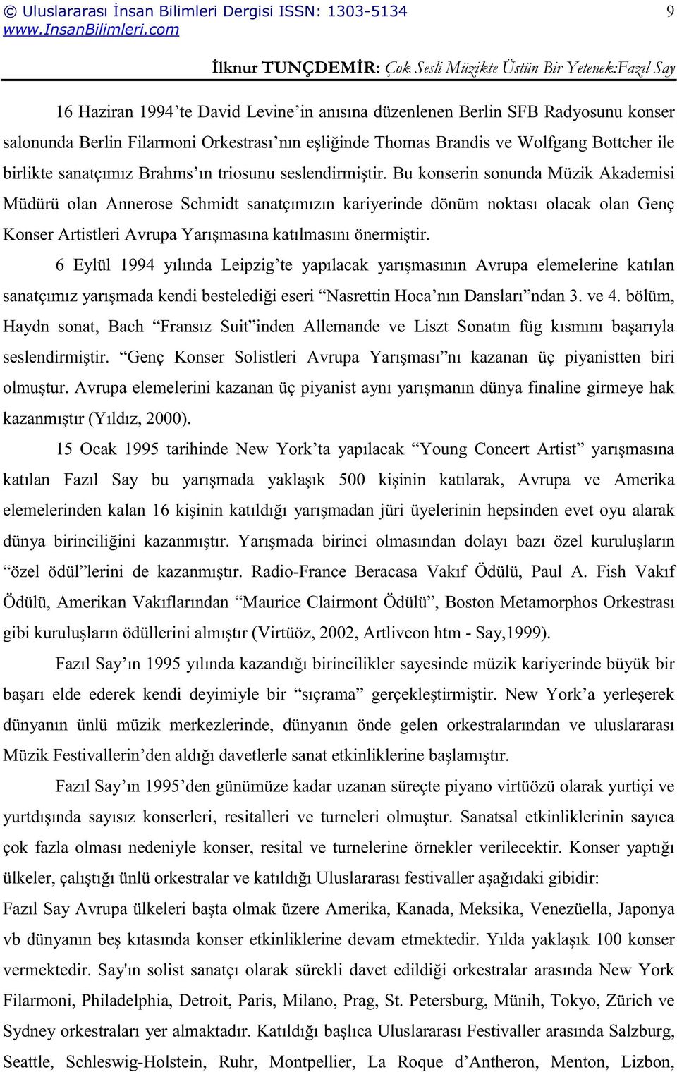 Bu konserin sonunda Müzik Akademisi Müdürü olan Annerose Schmidt sanatçımızın kariyerinde dönüm noktası olacak olan Genç Konser Artistleri Avrupa Yarışmasına katılmasını önermiştir.