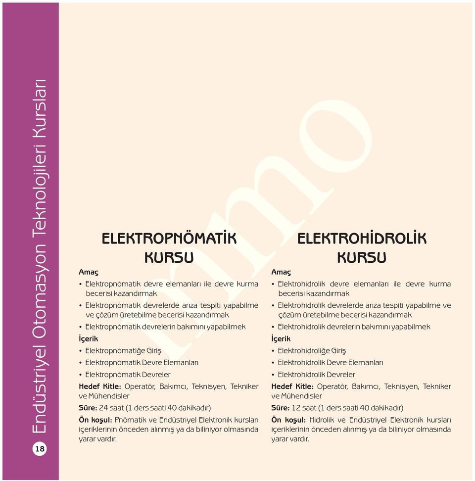 Operatör, Bakýmcý, Teknisyen, Tekniker ve Mühendisler Süre: 24 saat (1 ders saati 40 dakikadýr) Ön koþul: Pnömatik ve Endüstriyel Elektronik kurslarý içeriklerinin önceden alýnmýþ ya da biliniyor