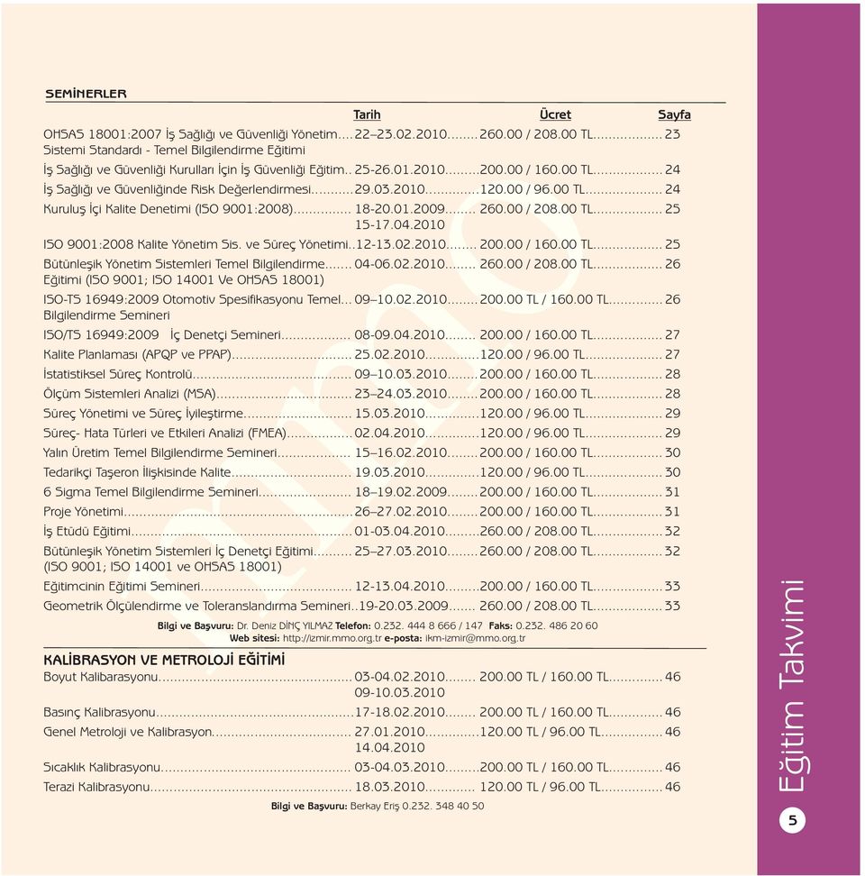 .. 24 Ýþ Saðlýðý ve Güvenliðinde Risk Deðerlendirmesi...29.03.2010...120.00 / 96.00 TL... 24 Kuruluþ Ýçi Kalite Denetimi (ISO 9001:2008)... 18-20.01.2009... 260.00 / 208.00 TL... 25 15-17.04.