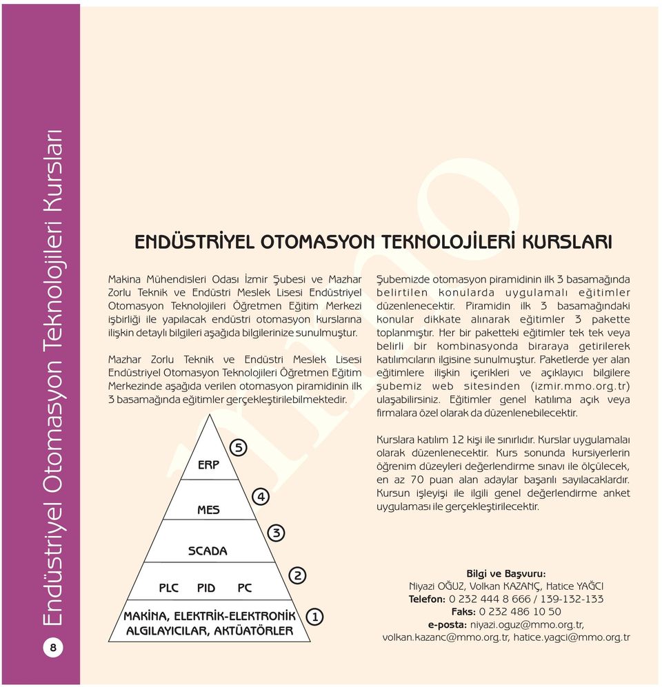 Piramidin ilk 3 basamaðýndaki iþbirliði ile yapýlacak endüstri otomasyon kurslarýna konular dikkate alýnarak eðitimler 3 pakette iliþkin detaylý bilgileri aþaðýda bilgilerinize sunulmuþtur.