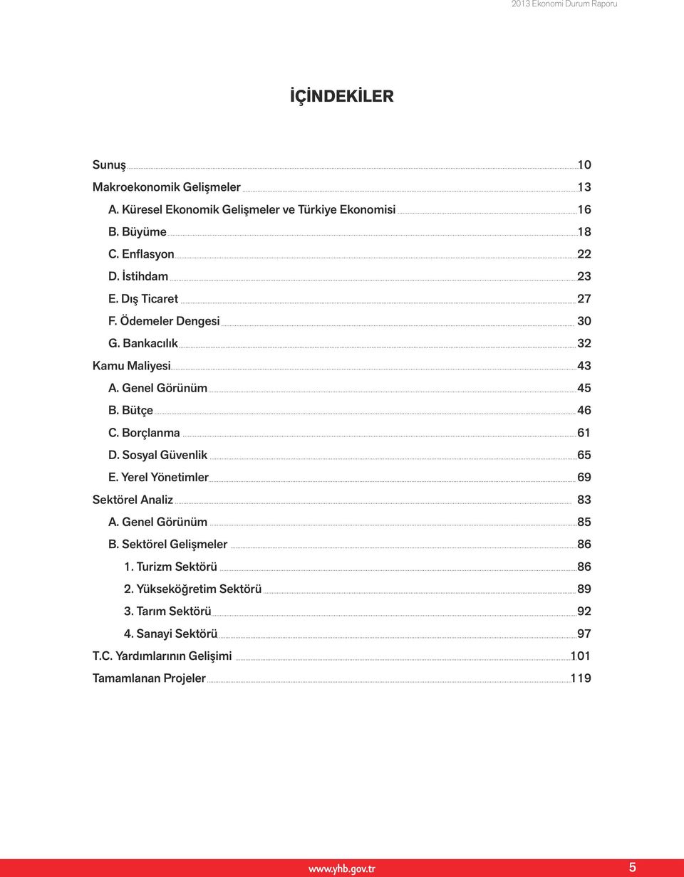 Borçlanma 61 D. Sosyal Güvenlik 65 E. Yerel Yönetimler 69 Sektörel Analiz 83 A. Genel Görünüm 85 B. Sektörel Gelişmeler 86 1.