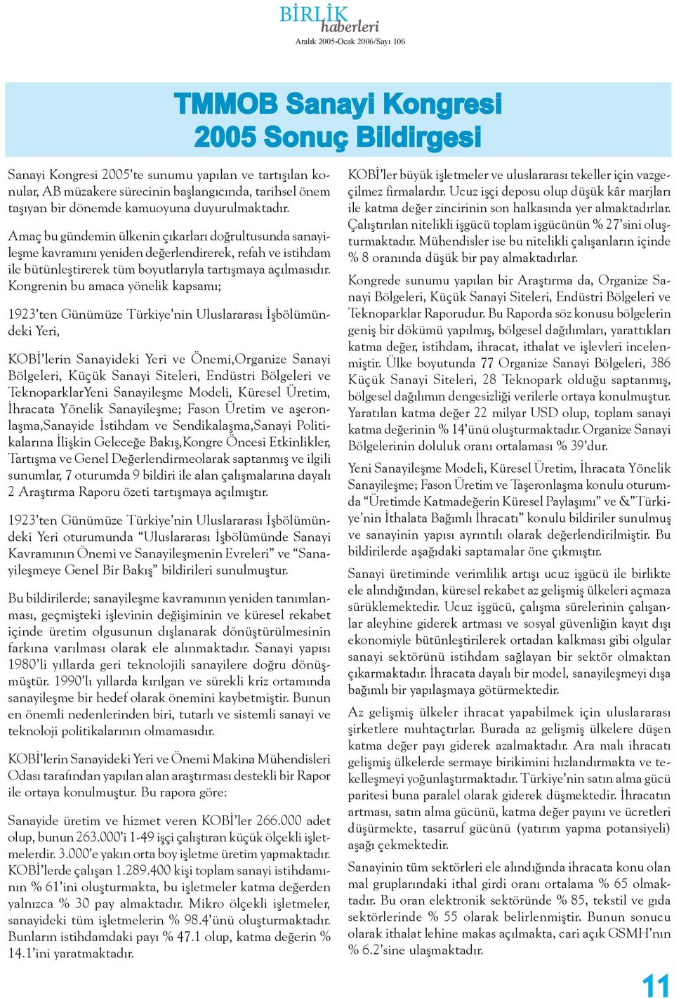 Kongrenin bu amaca yönelik kapsamı; 1923 ten Günümüze Türkiye nin Uluslararası İşbölümündeki Yeri, KOBİ lerin Sanayideki Yeri ve Önemi,Organize Sanayi Bölgeleri, Küçük Sanayi Siteleri, Endüstri