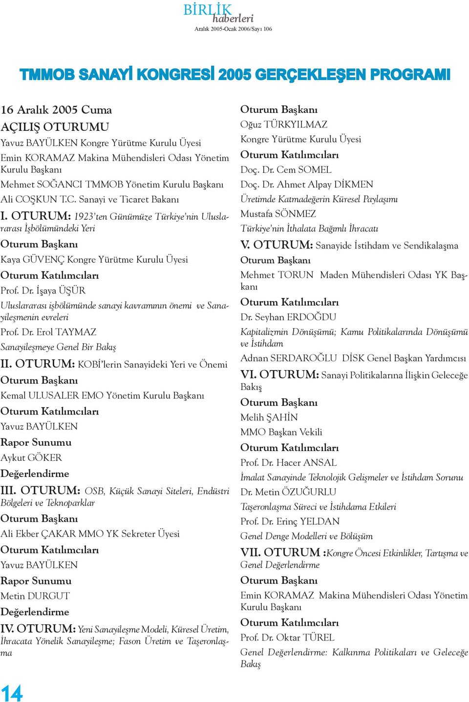 OTURUM: 1923 ten Günümüze Türkiye nin Uluslararası İşbölümündeki Yeri Oturum Başkanı Kaya GÜVENÇ Kongre Yürütme Kurulu Üyesi Oturum Katılımcıları Prof. Dr.