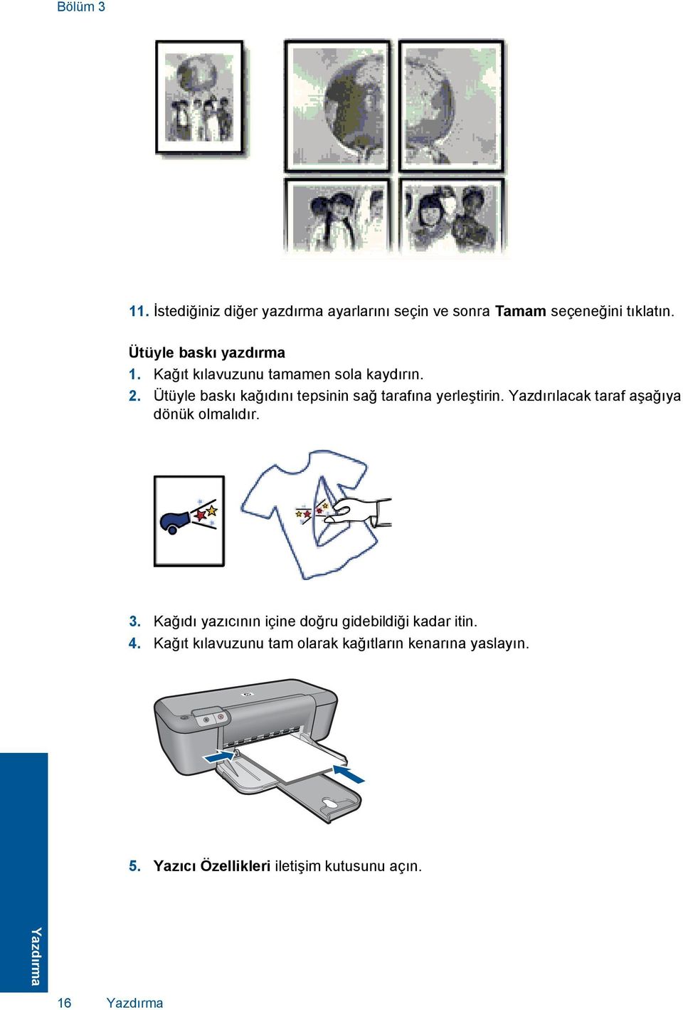 Ütüyle baskı kağıdını tepsinin sağ tarafına yerleştirin. Yazdırılacak taraf aşağıya dönük olmalıdır. 3.