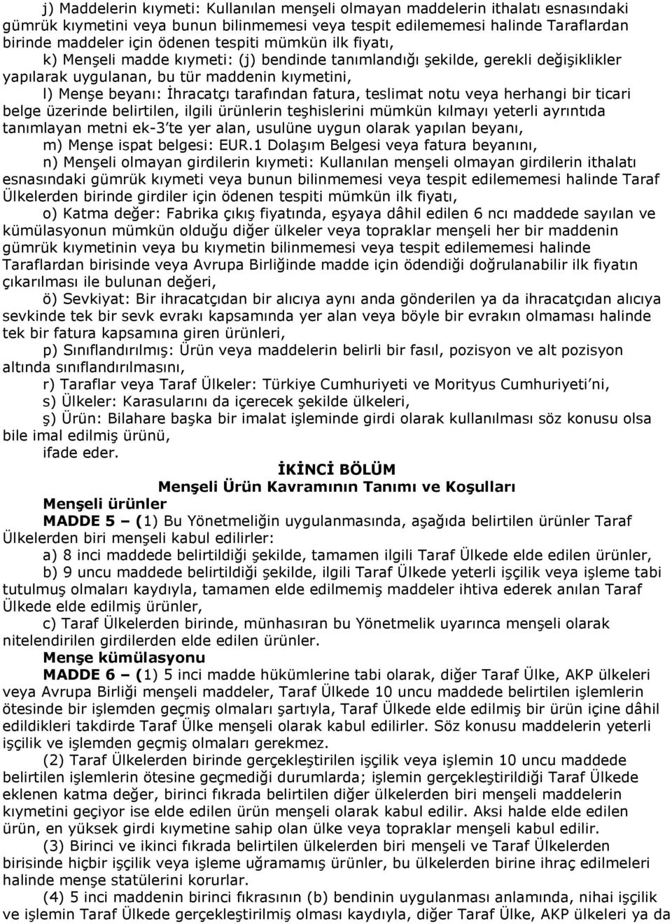 fatura, teslimat notu veya herhangi bir ticari belge üzerinde belirtilen, ilgili ürünlerin teşhislerini mümkün kılmayı yeterli ayrıntıda tanımlayan metni ek-3 te yer alan, usulüne uygun olarak