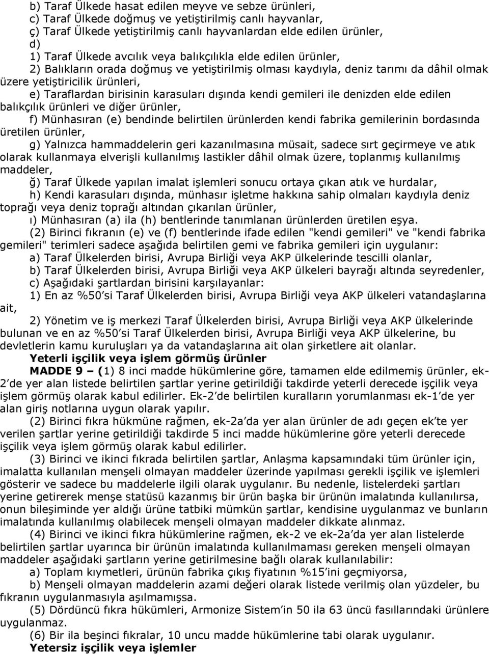 karasuları dışında kendi gemileri ile denizden elde edilen balıkçılık ürünleri ve diğer ürünler, f) Münhasıran (e) bendinde belirtilen ürünlerden kendi fabrika gemilerinin bordasında üretilen