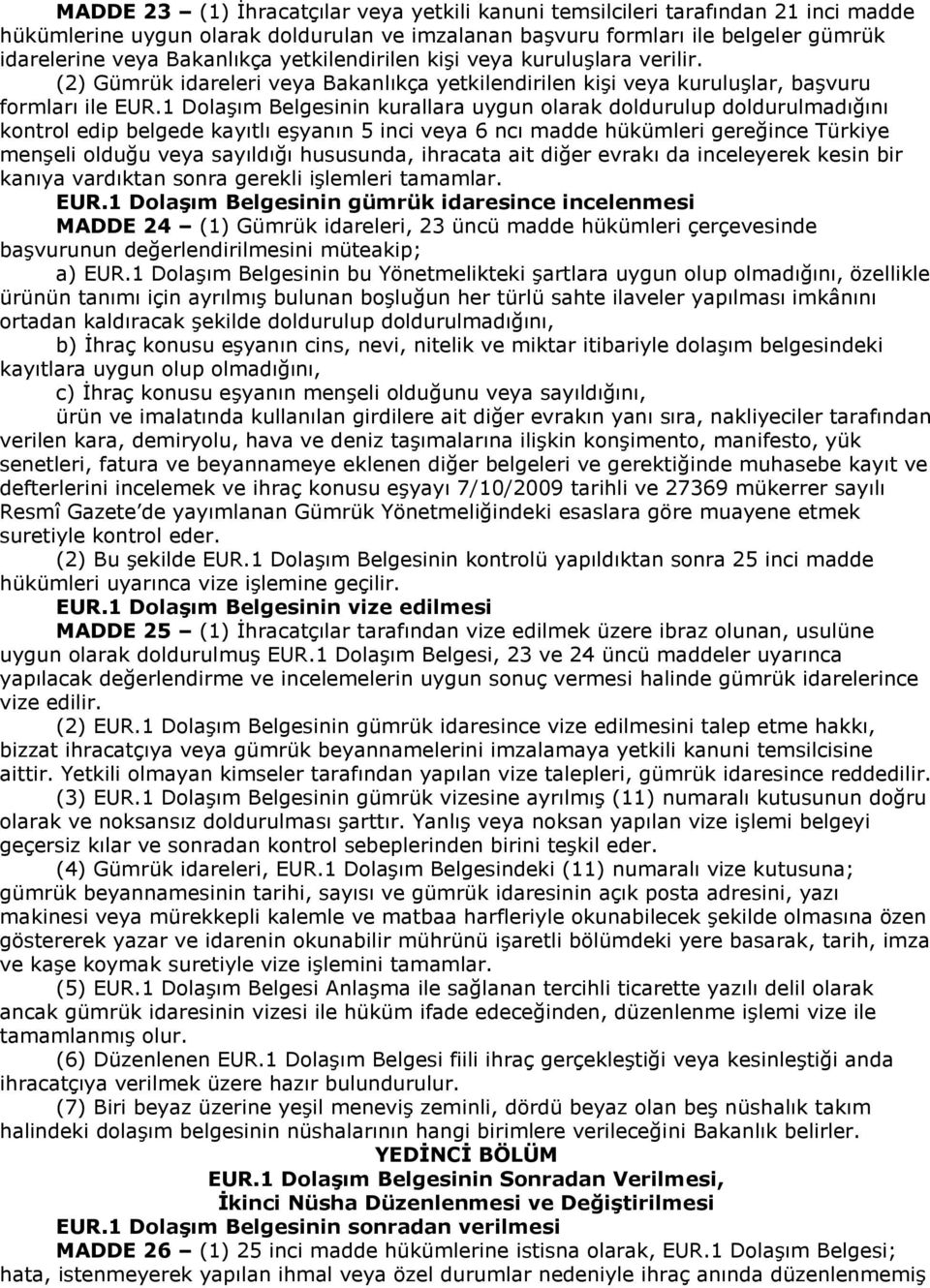 1 Dolaşım Belgesinin kurallara uygun olarak doldurulup doldurulmadığını kontrol edip belgede kayıtlı eşyanın 5 inci veya 6 ncı madde hükümleri gereğince Türkiye menşeli olduğu veya sayıldığı