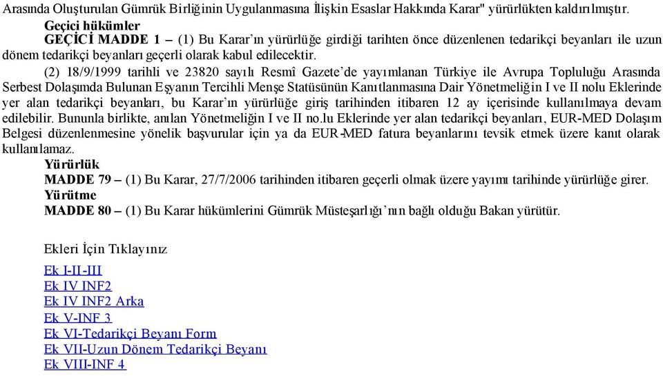 (2) 18/9/1999 tarihli ve 23820 sayılıresmî Gazete de yayımlanan Türkiye ile Avrupa Topluluğu Arasında Serbest Dolaşımda Bulunan Eşyanın Tercihli Menşe Statüsünün Kanıtlanmasına Dair Yönetmeliğin I ve