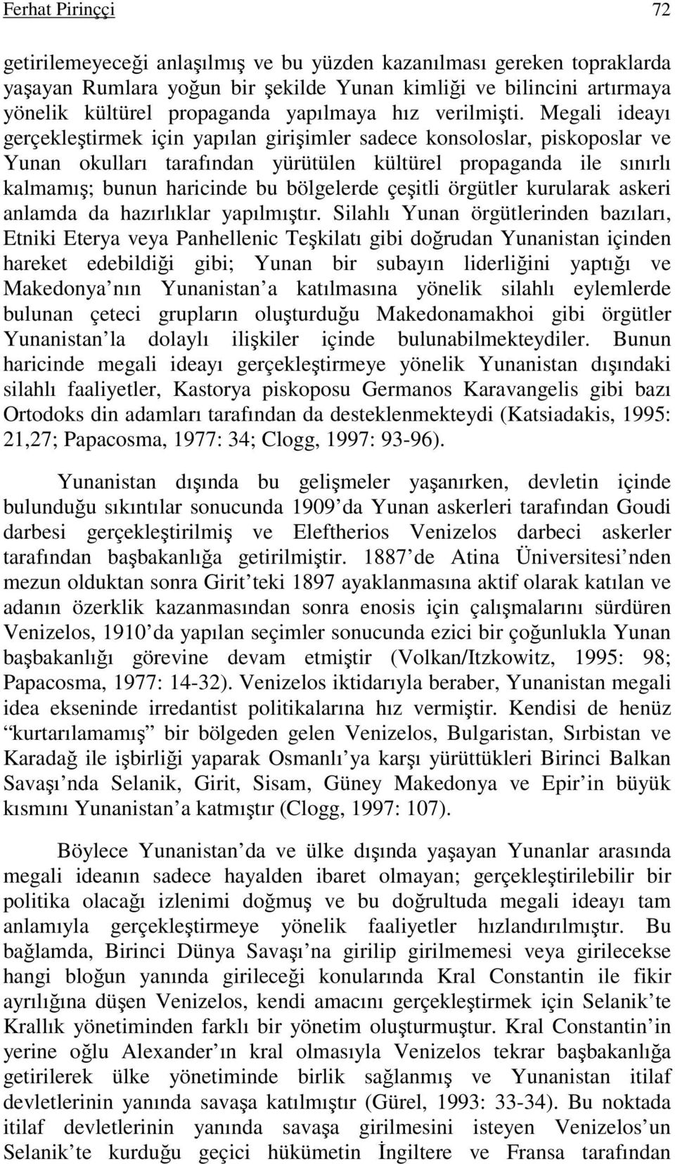 Megali ideayı gerçekleştirmek için yapılan girişimler sadece konsoloslar, piskoposlar ve Yunan okulları tarafından yürütülen kültürel propaganda ile sınırlı kalmamış; bunun haricinde bu bölgelerde