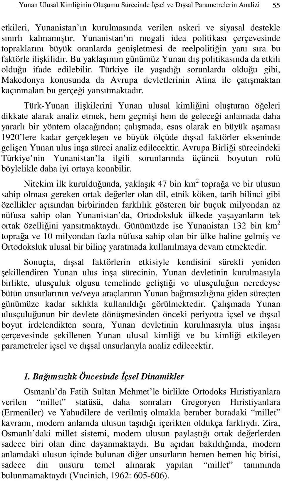 Bu yaklaşımın günümüz Yunan dış politikasında da etkili olduğu ifade edilebilir.