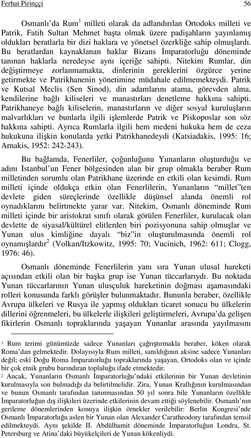 Nitekim Rumlar, din değiştirmeye zorlanmamakta, dinlerinin gereklerini özgürce yerine getirmekte ve Patrikhanenin yönetimine müdahale edilmemekteydi.