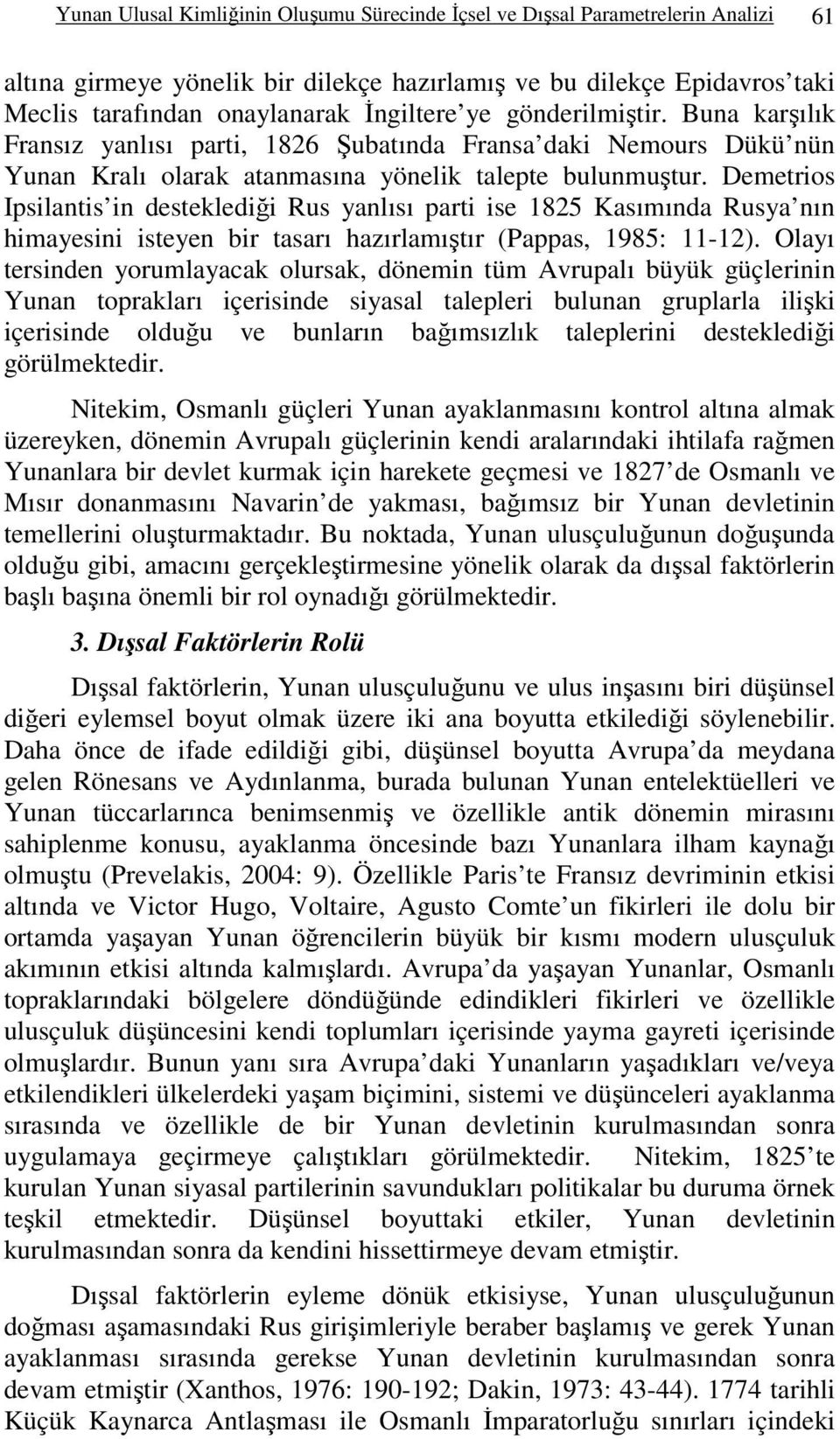 Demetrios Ipsilantis in desteklediği Rus yanlısı parti ise 1825 Kasımında Rusya nın himayesini isteyen bir tasarı hazırlamıştır (Pappas, 1985: 11-12).