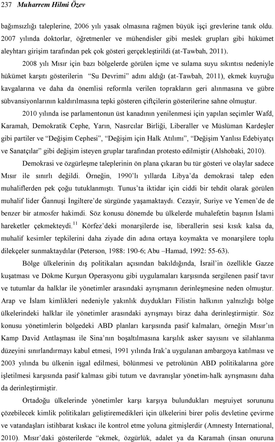 2008 yılı Mısır için bazı bölgelerde görülen içme ve sulama suyu sıkıntısı nedeniyle hükümet karģıtı gösterilerin Su Devrimi adını aldığı (at-tawbah, 2011), ekmek kuyruğu kavgalarına ve daha da