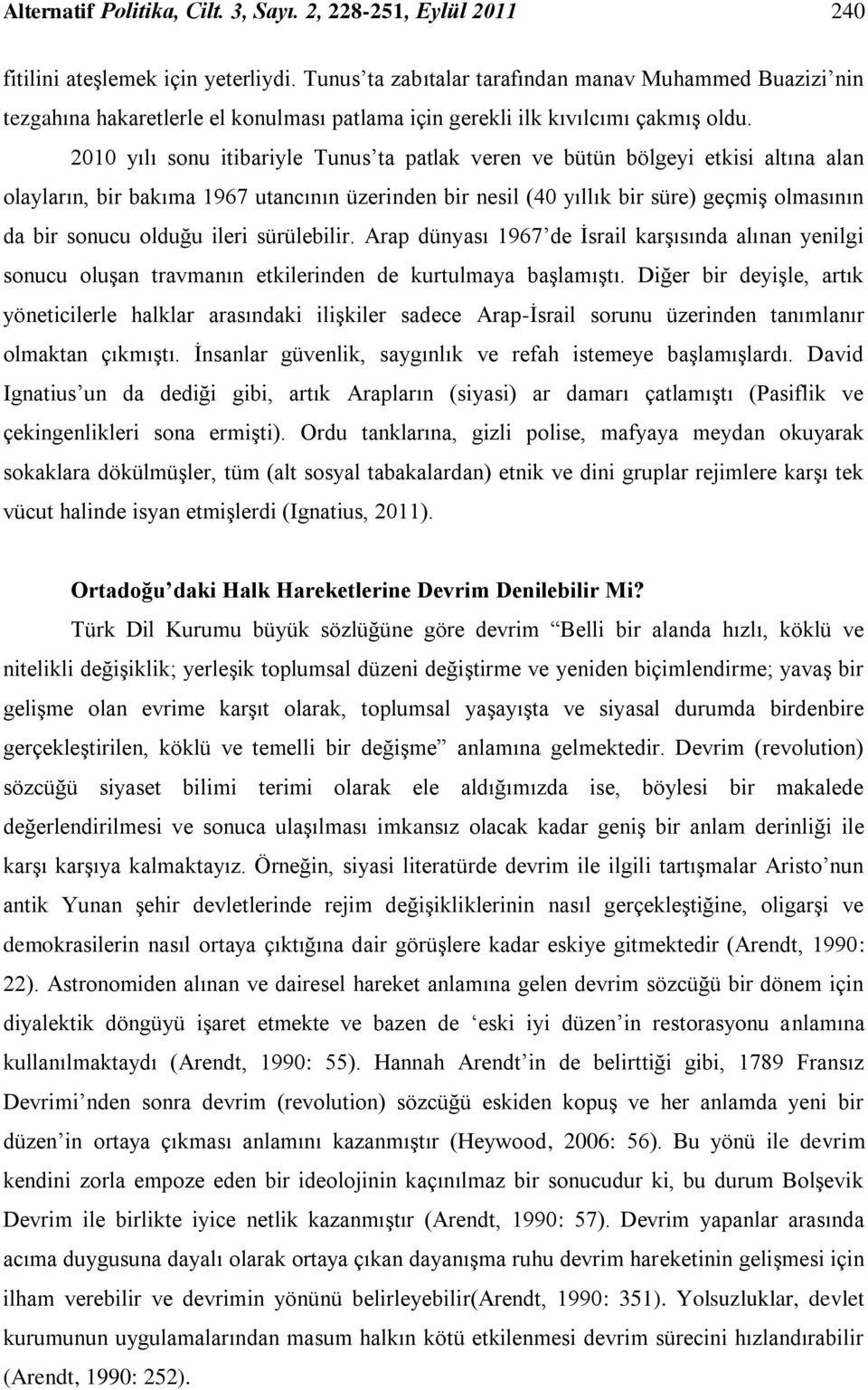 2010 yılı sonu itibariyle Tunus ta patlak veren ve bütün bölgeyi etkisi altına alan olayların, bir bakıma 1967 utancının üzerinden bir nesil (40 yıllık bir süre) geçmiģ olmasının da bir sonucu olduğu