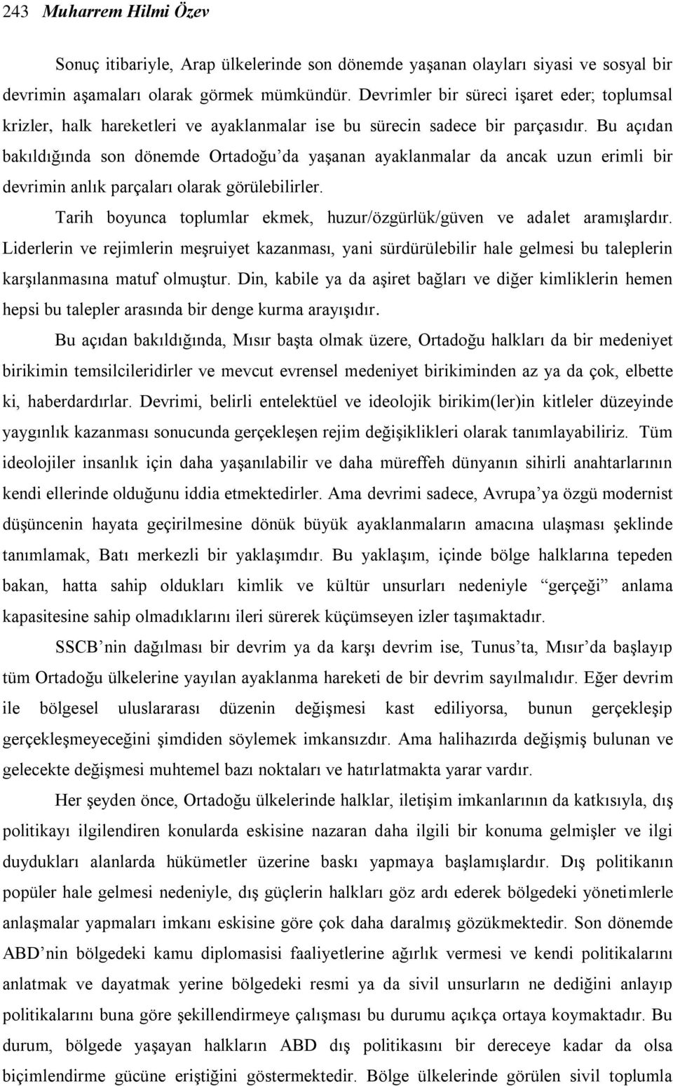 Bu açıdan bakıldığında son dönemde Ortadoğu da yaģanan ayaklanmalar da ancak uzun erimli bir devrimin anlık parçaları olarak görülebilirler.