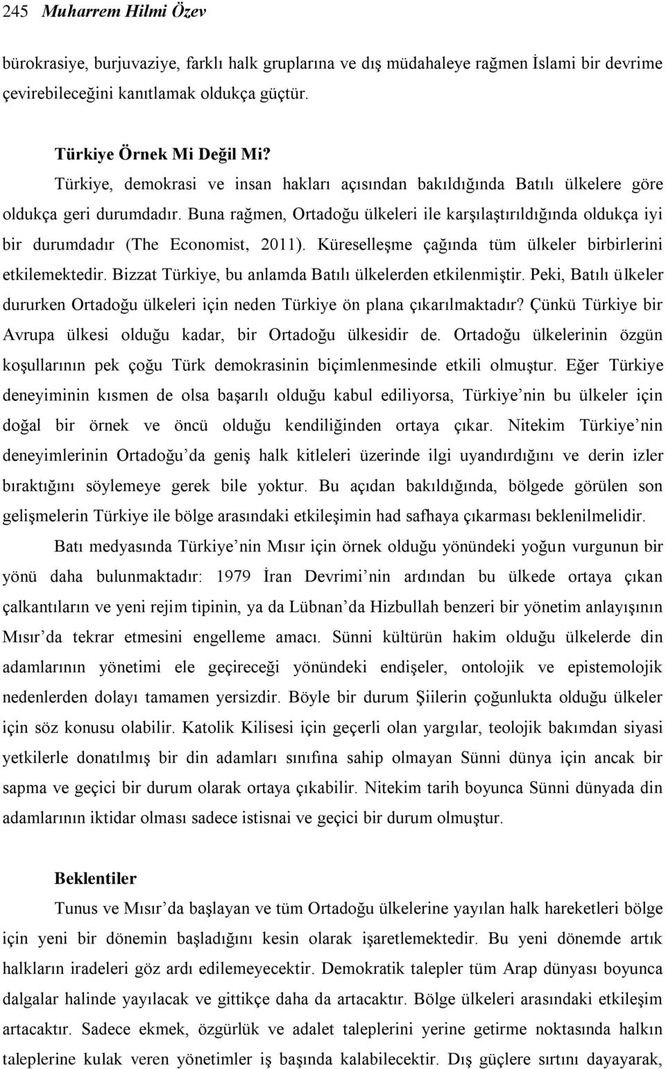 Buna rağmen, Ortadoğu ülkeleri ile karģılaģtırıldığında oldukça iyi bir durumdadır (The Economist, 2011). KüreselleĢme çağında tüm ülkeler birbirlerini etkilemektedir.