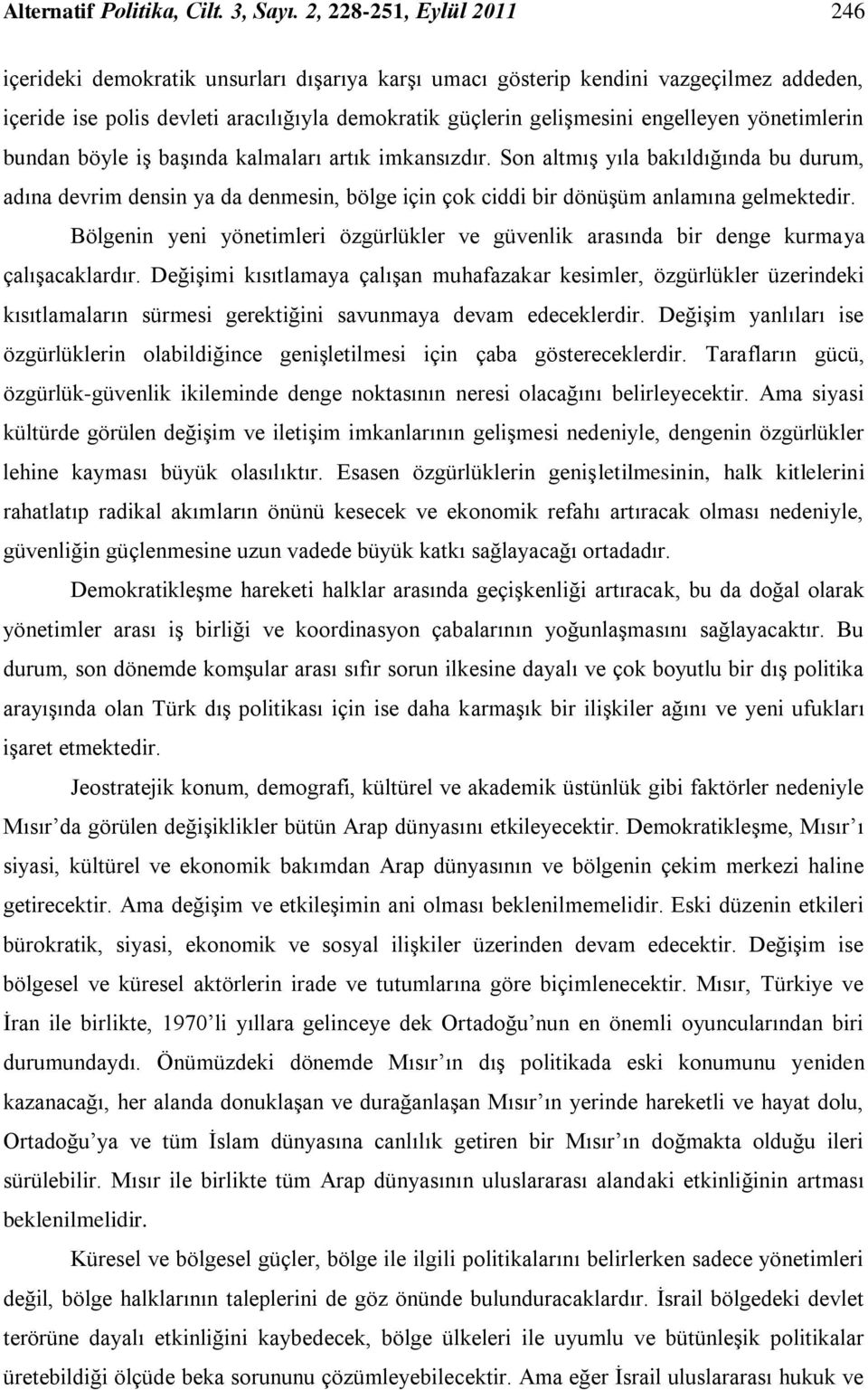 yönetimlerin bundan böyle iģ baģında kalmaları artık imkansızdır. Son altmıģ yıla bakıldığında bu durum, adına devrim densin ya da denmesin, bölge için çok ciddi bir dönüģüm anlamına gelmektedir.