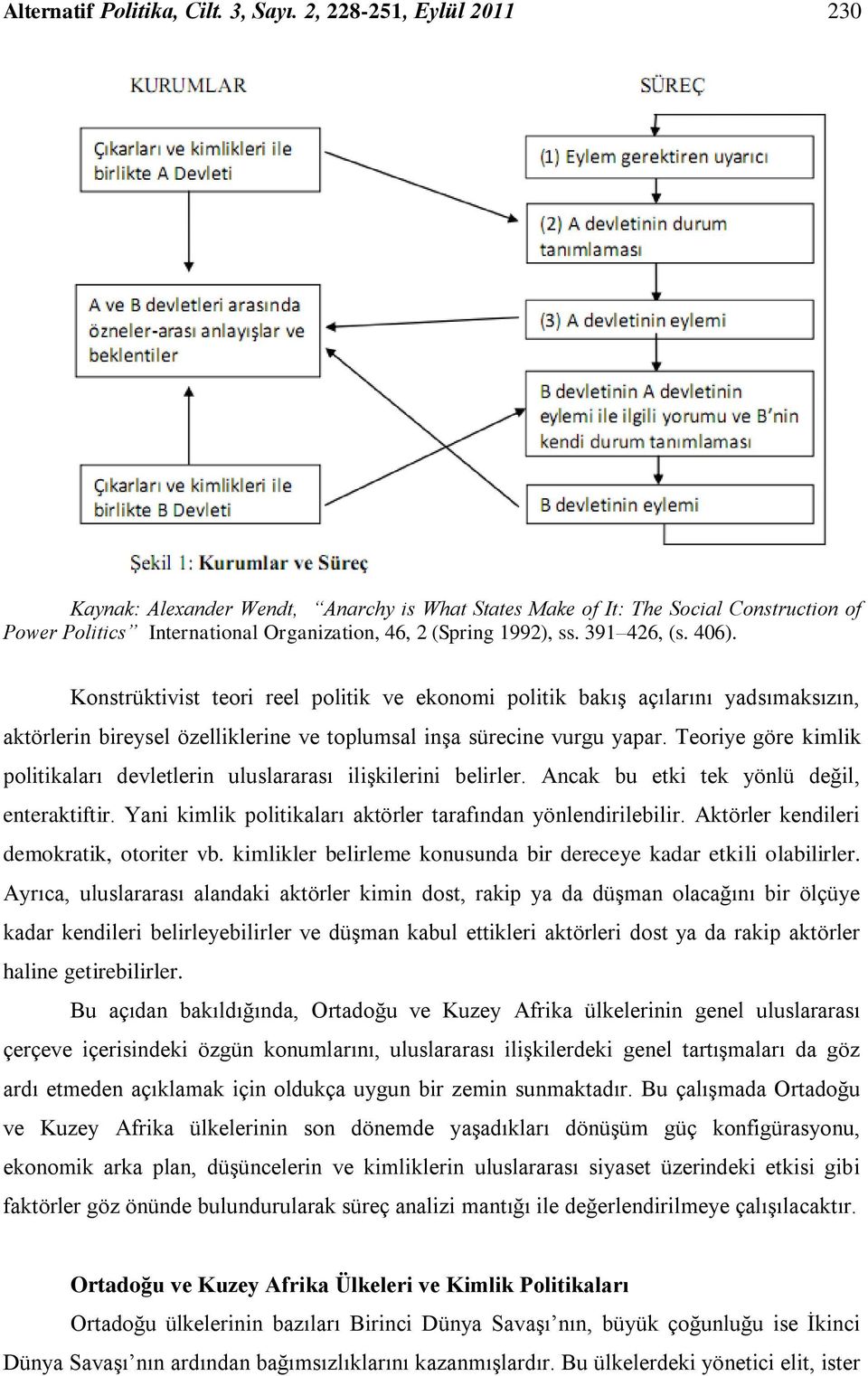 Konstrüktivist teori reel politik ve ekonomi politik bakıģ açılarını yadsımaksızın, aktörlerin bireysel özelliklerine ve toplumsal inģa sürecine vurgu yapar.