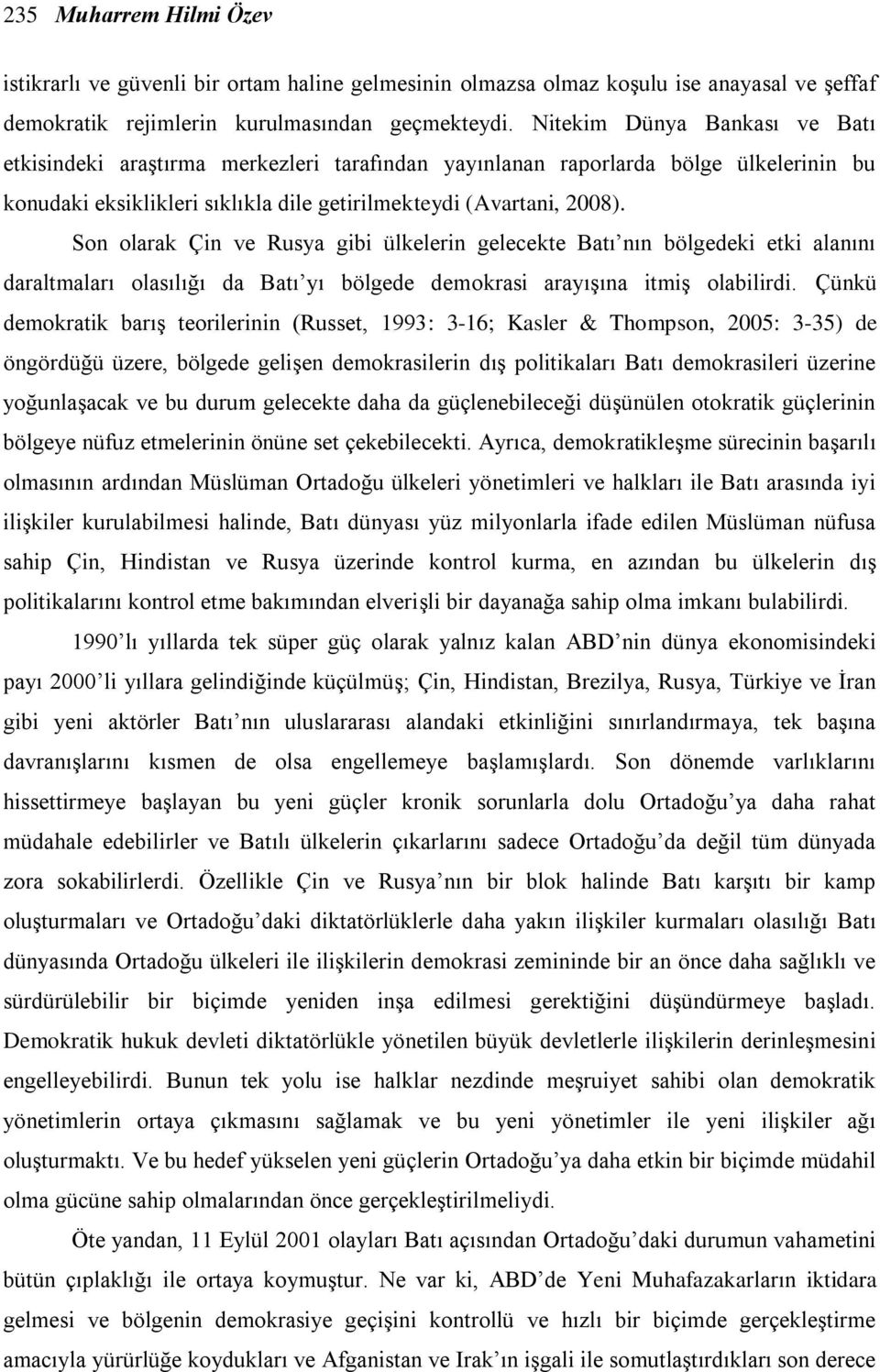 Son olarak Çin ve Rusya gibi ülkelerin gelecekte Batı nın bölgedeki etki alanını daraltmaları olasılığı da Batı yı bölgede demokrasi arayıģına itmiģ olabilirdi.