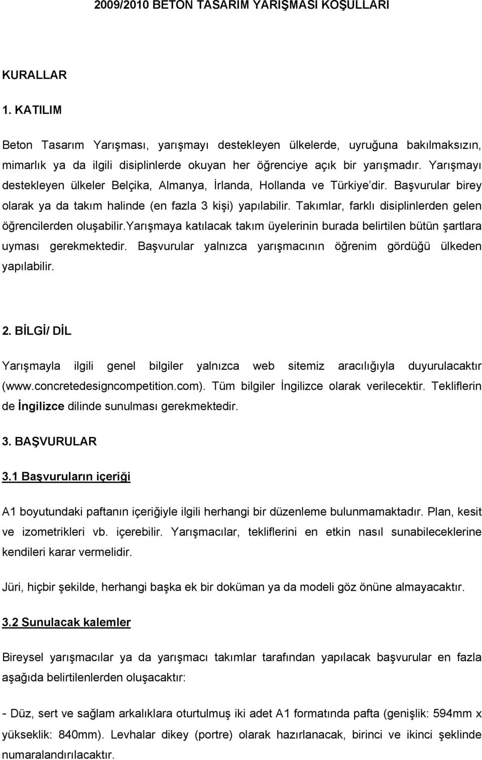 Yarışmayı destekleyen ülkeler Belçika, Almanya, İrlanda, Hollanda ve Türkiye dir. Başvurular birey olarak ya da takım halinde (en fazla 3 kişi) yapılabilir.