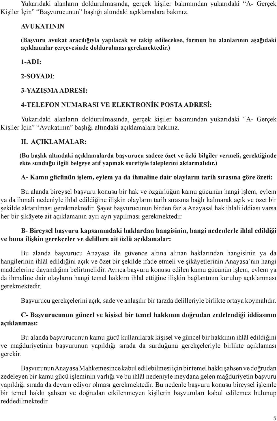 ) 1-ADI: 2-SOYADI: 3-YAZIŞMA ADRESİ: 4-TELEFON NUMARASI VE ELEKTRONİK POSTA ADRESİ: Yukarıdaki alanların doldurulmasında, gerçek kişiler bakımından yukarıdaki A- Gerçek Kişiler İçin Avukatının