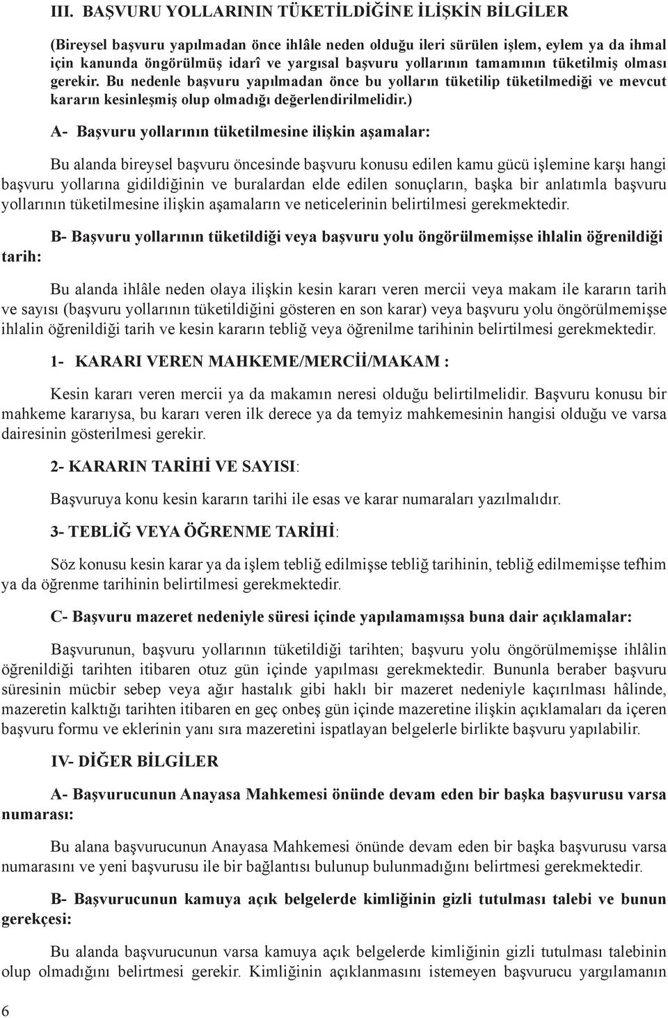 ) A- Başvuru yollarının tüketilmesine ilişkin aşamalar: Bu alanda bireysel başvuru öncesinde başvuru konusu edilen kamu gücü işlemine karşı hangi başvuru yollarına gidildiğinin ve buralardan elde