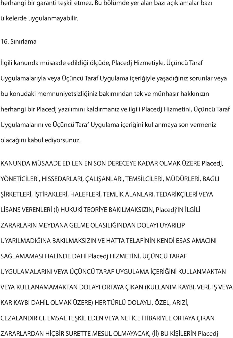 bakımından tek ve münhasır hakkınızın herhangi bir Placedj yazılımını kaldırmanız ve ilgili Placedj Hizmetini, Üçüncü Taraf Uygulamalarını ve Üçüncü Taraf Uygulama içeriğini kullanmaya son vermeniz