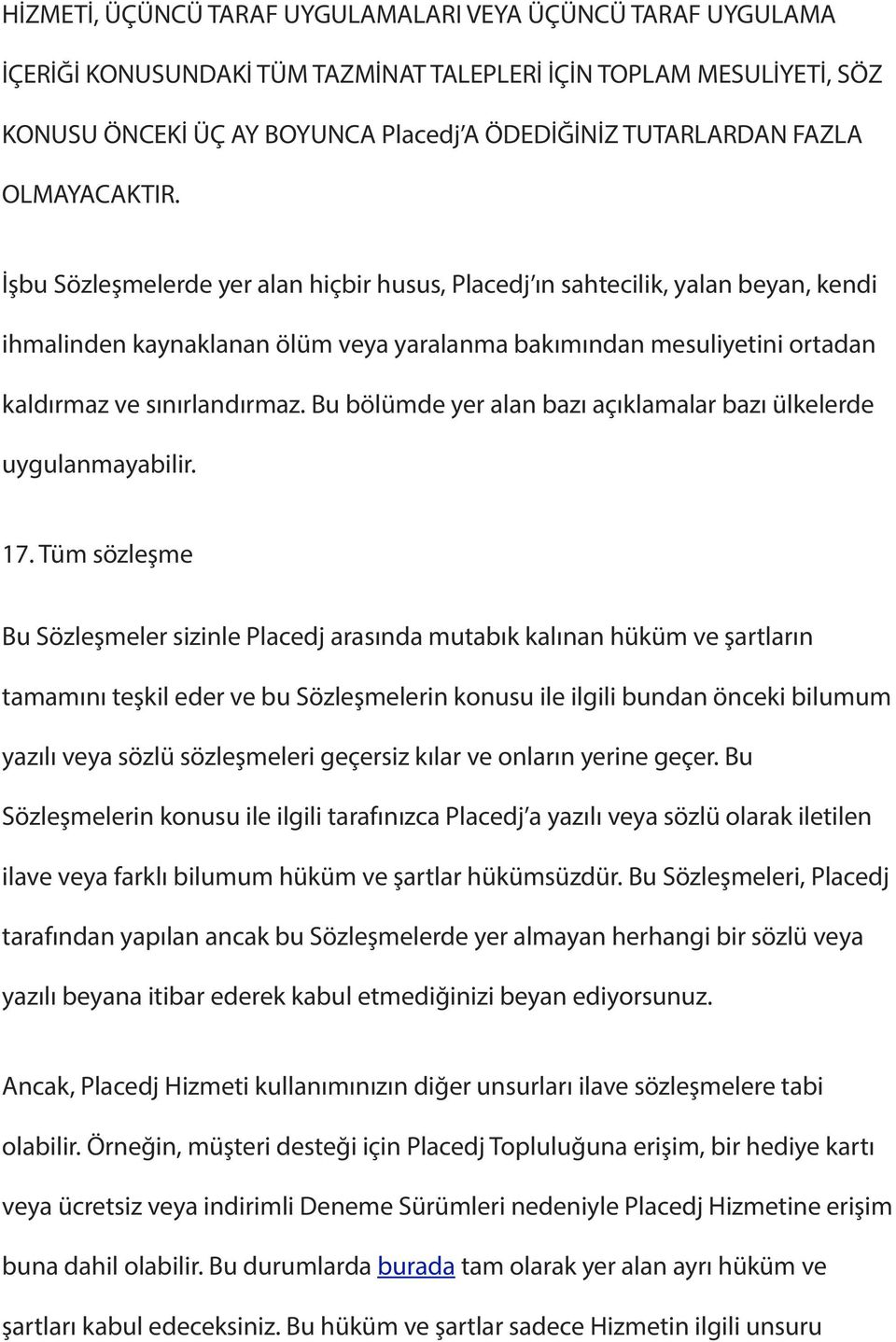 İşbu Sözleşmelerde yer alan hiçbir husus, Placedj ın sahtecilik, yalan beyan, kendi ihmalinden kaynaklanan ölüm veya yaralanma bakımından mesuliyetini ortadan kaldırmaz ve sınırlandırmaz.