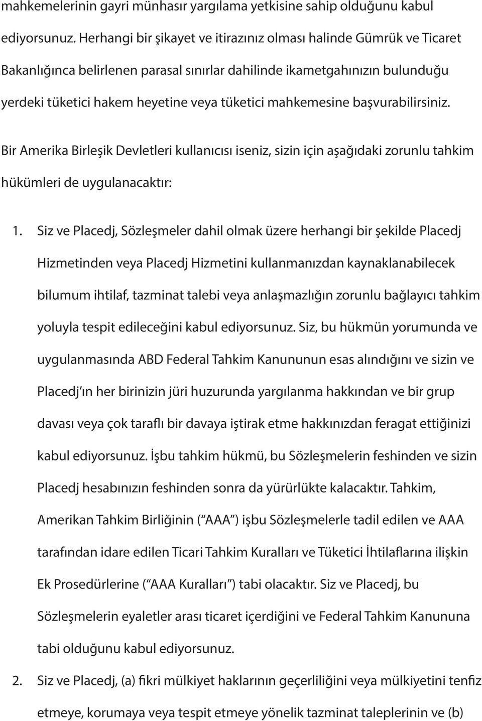 mahkemesine başvurabilirsiniz. Bir Amerika Birleşik Devletleri kullanıcısı iseniz, sizin için aşağıdaki zorunlu tahkim hükümleri de uygulanacaktır: 1.