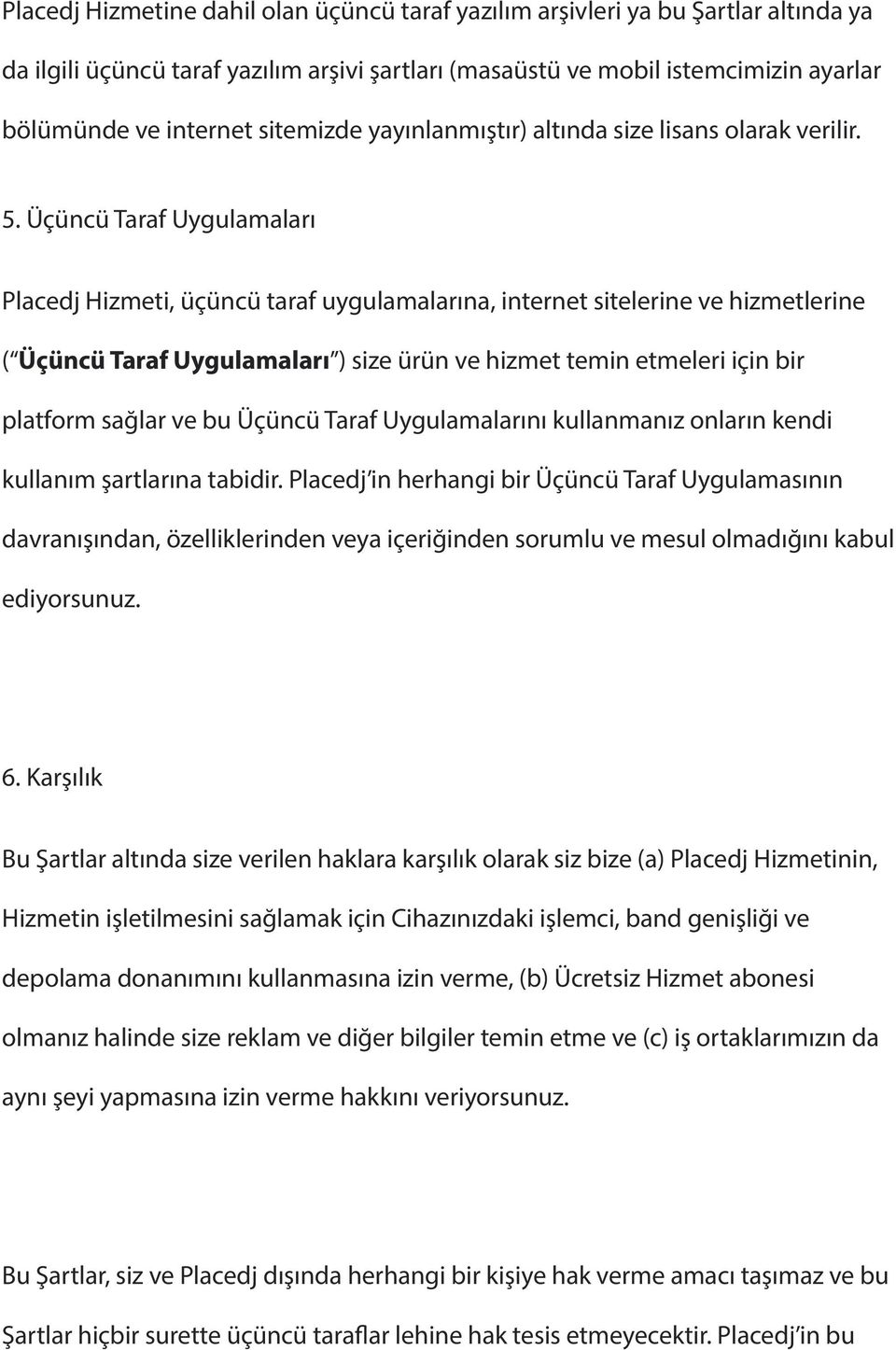 Üçüncü Taraf Uygulamaları Placedj Hizmeti, üçüncü taraf uygulamalarına, internet sitelerine ve hizmetlerine ( Üçüncü Taraf Uygulamaları ) size ürün ve hizmet temin etmeleri için bir platform sağlar