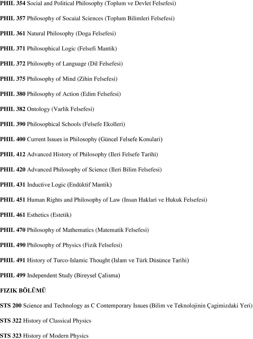(Varlik Felsefesi) PHIL 390 Philosophical Schools (Felsefe Ekolleri) PHIL 400 Current Issues in Philosophy (Güncel Felsefe Konulari) PHIL 412 Advanced History of Philosophy (Ileri Felsefe Tarihi)